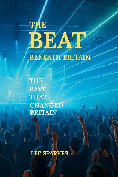 The Beat Beneath Britain,: The Rave That Changed Britain