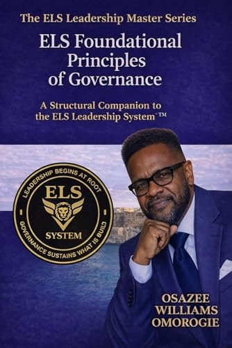 The ELS Governance System™: ELS Foundational Principles of Governance (The ELS Leadership Master Systems Series™)