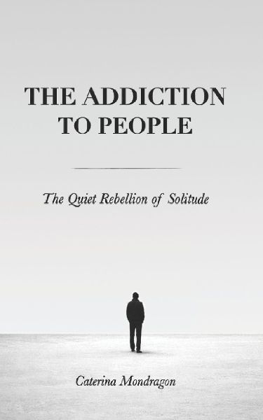 The Addiction to People: The Quiet Rebellion of Solitude