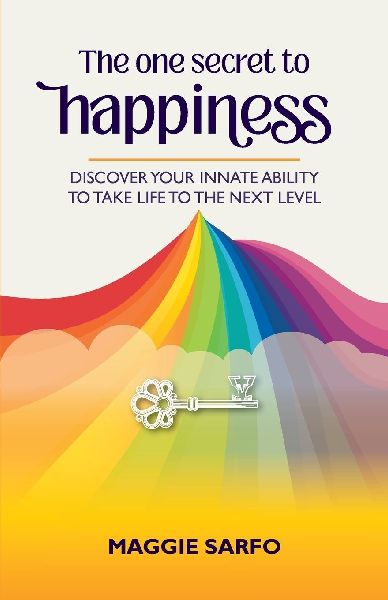 The One Secret to Happiness: Discover your innate ability to take life to the next level