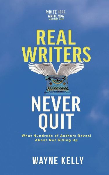 Real Writers Never Quit: What hundreds of authors reveal about not giving up