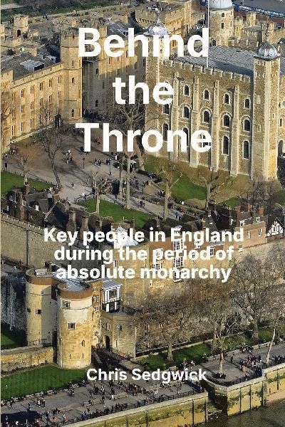 Behind the Throne: Key people in England during the period of absolute monarchy (886-1688)