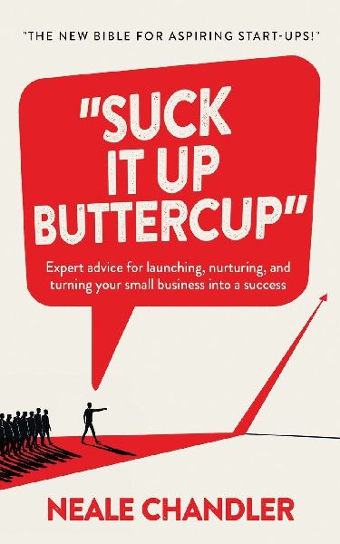 Suck It Up Buttercup: Expert advice for launching, nurturing, and turning your small business into a success