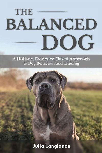 The Balanced Dog: A Holistic, Evidence-Based Approach to Dog Behaviour and Training
