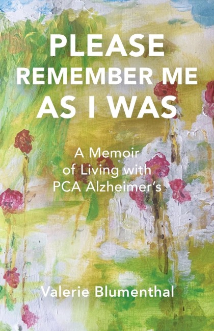 PLEASE REMEMBER ME AS I WAS: A Memoir of Living with PCA Alzheimers