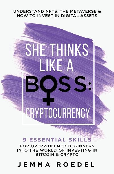 She Thinks Like a Boss: Cryptocurrency: 9 Essential Skills for Overwhelmed Beginners into the World of Investing in Bitcoin & Crypto. Understand NFTs & the Metaverse & How to Invest in Digital Assets