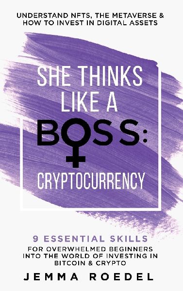She Thinks Like a Boss: Cryptocurrency: 9 Essential Skills for Overwhelmed Beginners into the World of Investing in Bitcoin & Crypto. Understand NFTs & ... & How to Invest in Digital Assets.