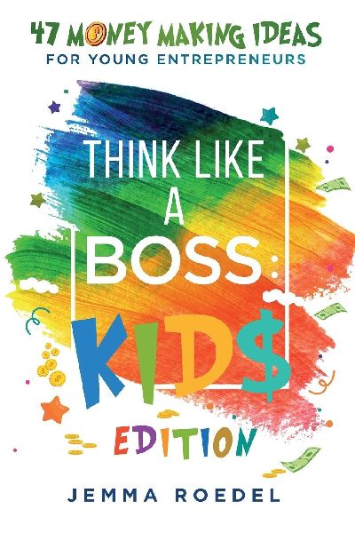 Think Like a Boss: 47 Money Making Ideas for Young Entrepreneurs, Earn Key Skills for Future Job Success in the Workplace or in Business. Helping Kids Learn Money Management Early