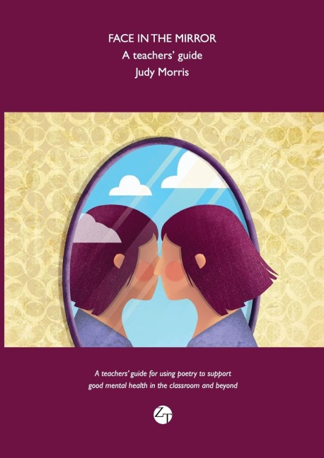 Face in the Mirror: A teachers guide for using poetry to support good mental health in the classroom and beyond.