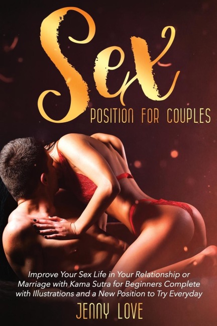 Sex Positions for Couples Improve Your Sex Life in Your Relationship Or Marriage with Kama Sutra for Beginners Complete with Illustrations and a New Position to Try Everyday