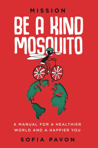 Mission Be a Kind Mosquito : a Manual for a Healthier World and a Happier You