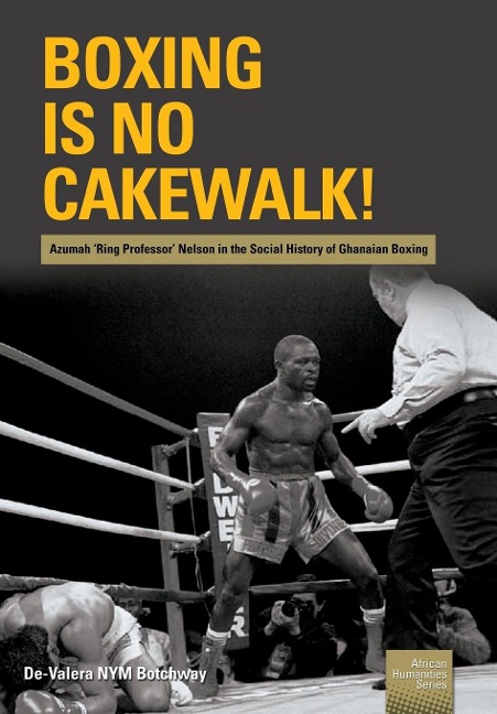 Boxing is no Cakewalk!: Azumah Ring Professor Nelson in the Social History of Ghanaian Boxing