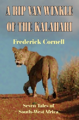 A Rip Van Winkle Of The Kalahari Seven Tales Of South-West Africa