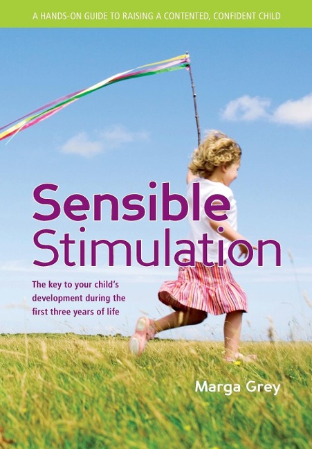 Sensible Stimulation: The Key to Your Childs Development During the First Three Years of Life