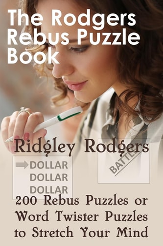 The Rodgers Rebus Puzzle Book 200 Rebus Puzzles Or Word Twister Puzzles to Stretch Your Mind