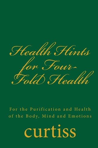 Health Hints for Four-Fold Health For the Purification and Health of the Body, Mind and Emotions