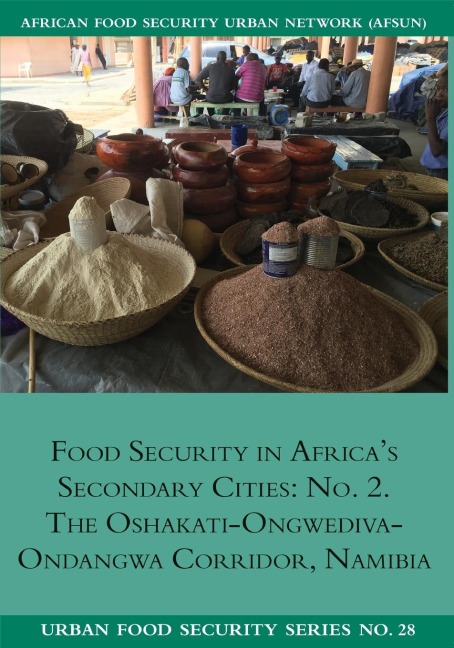 Food Security in Africas Secondary Cities: No. 2.: The Oshakati-Ongwediva-Ondangwa Corridor, Namibia