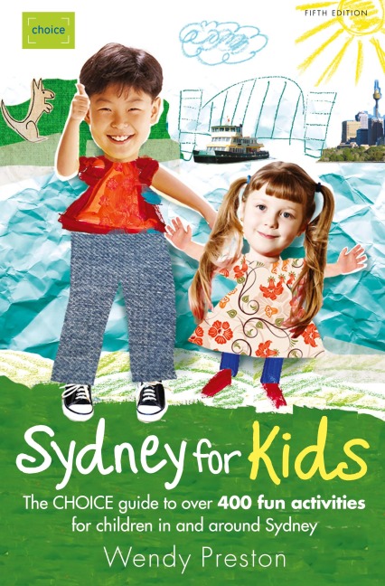 Sydney for Kids: The CHOICE Guide to over 400 fun activities in & around Sydney