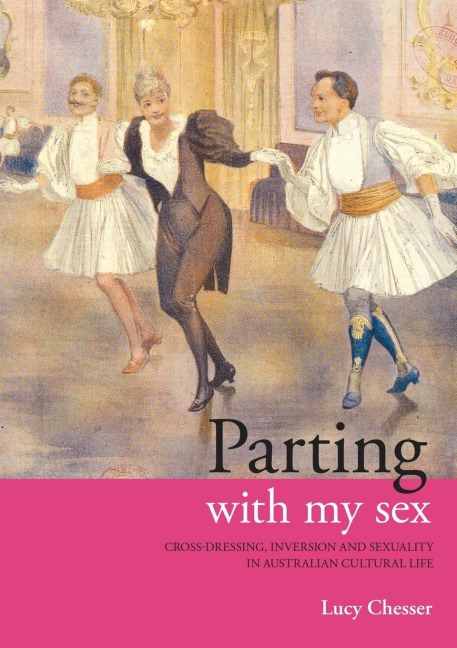 Parting with My Sex Cross-dressing, Inversion and Sexuality in Australian Cultural Life
