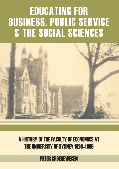 Educating for Business, Public Service and the Social Sciences: A History of the Faculty of Economics at the University of Sydney 1920-1999