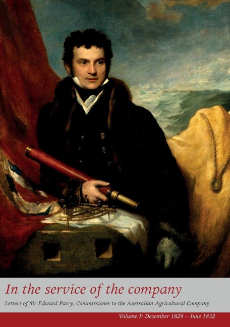 In the Service of the Company - Vol 1: Letters of Sir Edward Parry, Commissioner to the Australian Agricultural Company