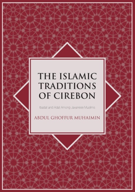 The Islamic Traditions of Cirebon: Ibadat and Adat Among Javanese Muslims