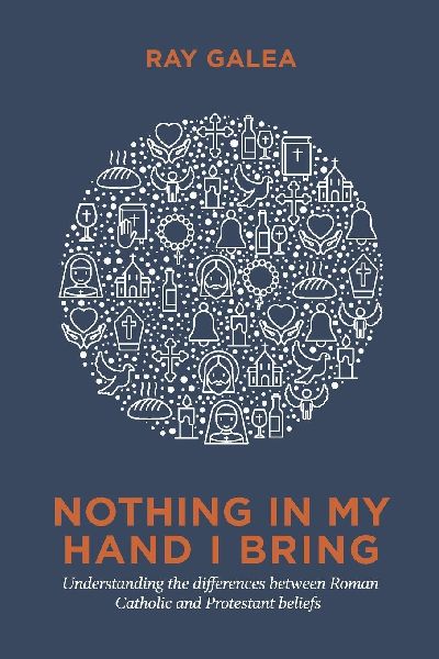 Nothing in My Hand I Bring: Understanding the differences between Roman Catholic and Protestant beliefs