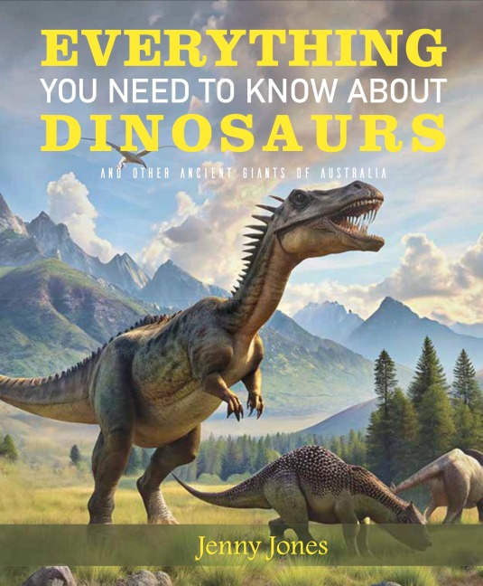 Everything You Need to Know about Dinosaurs: ND Other Ancient Giants of Australia