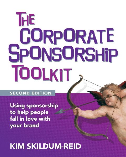 The Corporate Sponsorship Toolkit, Second Edition: Using sponsorship to help people fall in love with your brand