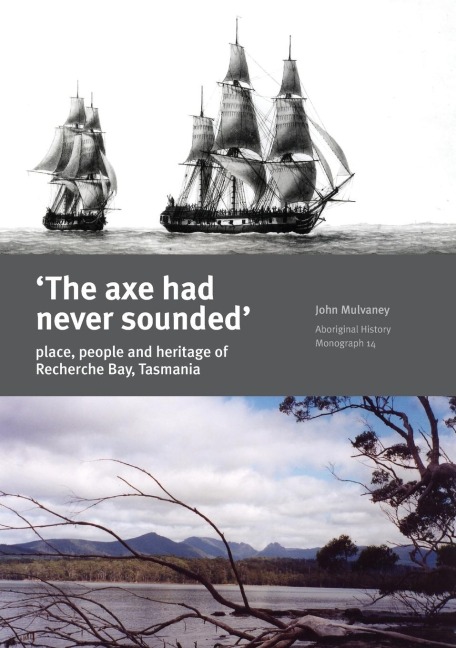 The Axe Had Never Sounded: Place, people and heritage of Recherche Bay, Tasmania