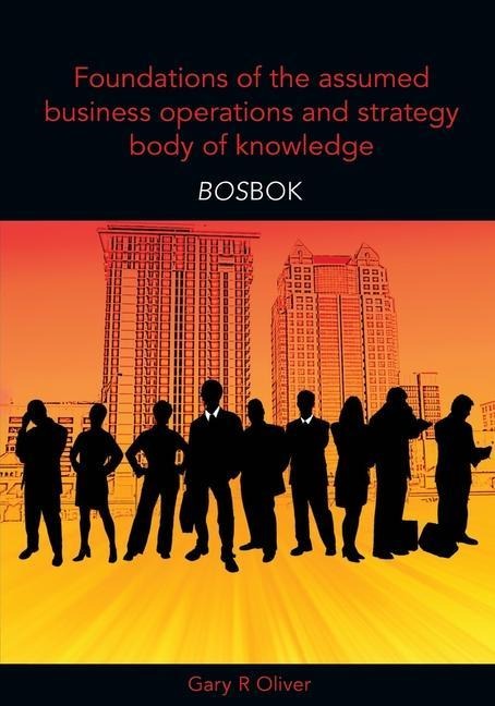 Foundations of the Assumed Business Operations and Strategy Body of Knowledge (BOSBOK): An Outline of Shareable Knowledge