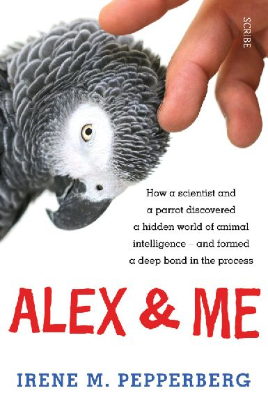 Alex & Me: how a scientist and a parrot discovered a hidden world of animal intelligence - and formed a deep bond in the process