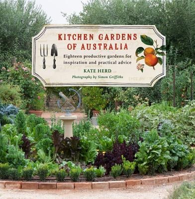 Kitchen Gardens of Australia: Eighteen Productive Gardens for Inpsiration and Practical Advice