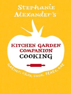 Kitchen Garden Companion Cooking: Gather, Chop, Cook, Plate, Eat