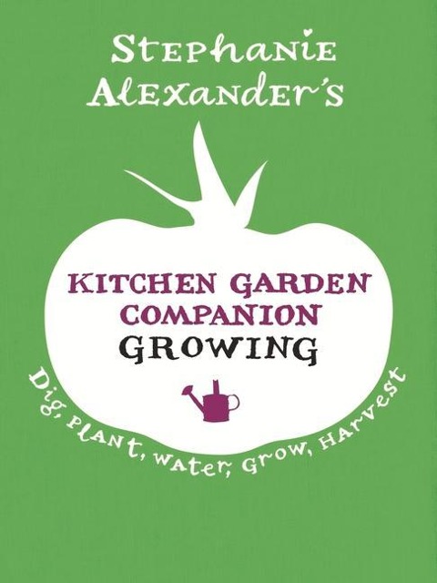 Kitchen Garden Companion: Growing: Dig, Plant, Water, Grow, Harvest