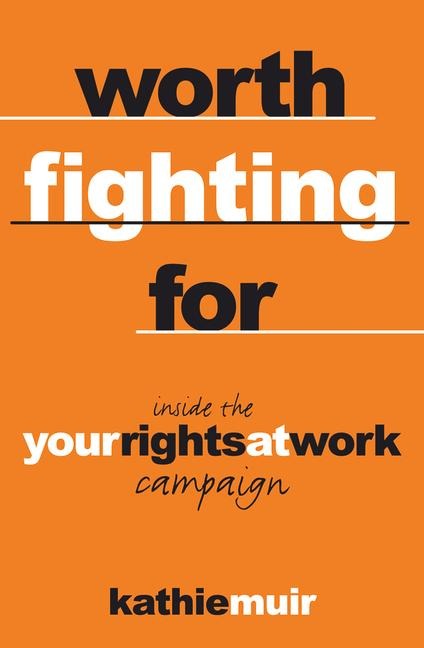 Worth Fighting for: Inside the Your Rights at Work Campaign