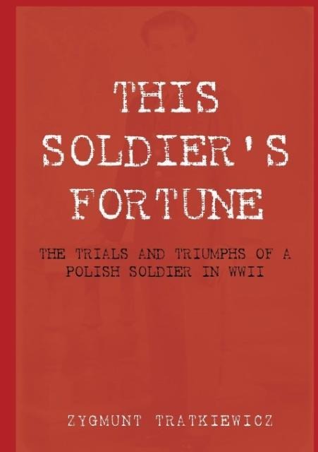 This Soldiers Fortune: The Trials and Triumphs of a Polish Soldier During WWII