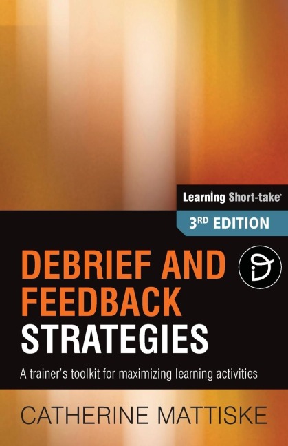 Debrief and Feedback Strategies: A trainers toolkit for maximizing learning activities