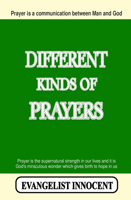 Different Kinds Of Prayers: Prayer is a communication between Man and God. Prayer is the  supernatural strength in our lives and it is God's miraculous wonder which gives birth to hope in us.