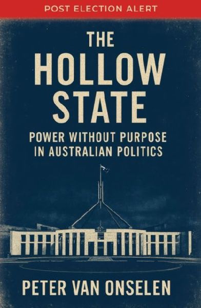 The Hollow State: Power without Purpose in Australian Politics