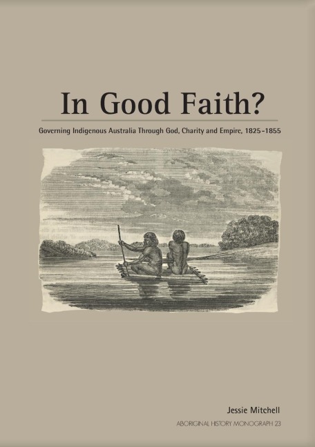 In Good Faith?: Governing Indigenous Australia through God, Charity and Empire, 1825-1855