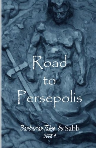 Barbarian Tales - Book 4 - Road to Persepolis Barbarian Tales Book 4