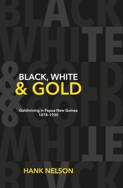 Black, White and Gold: Goldmining in Papua New Guinea 1878-1930