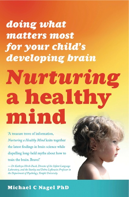 Nurturing a Healthy Mind: Doing what matters most for your childs developing brain