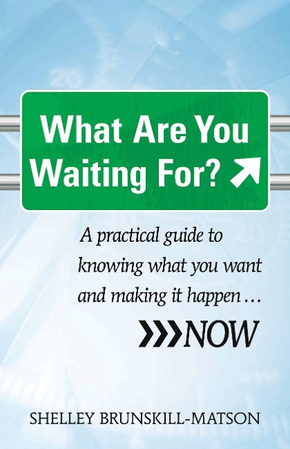 What Are You Waiting For?: A Practical Guide to Knowing What You Want and Making It Happen...Now