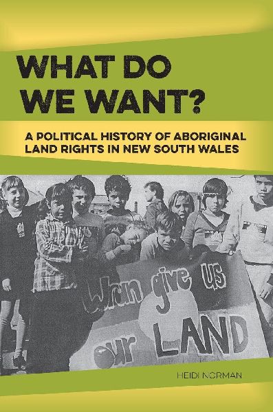 What do we want? A political history of Aboriginal land rights in New South Wales