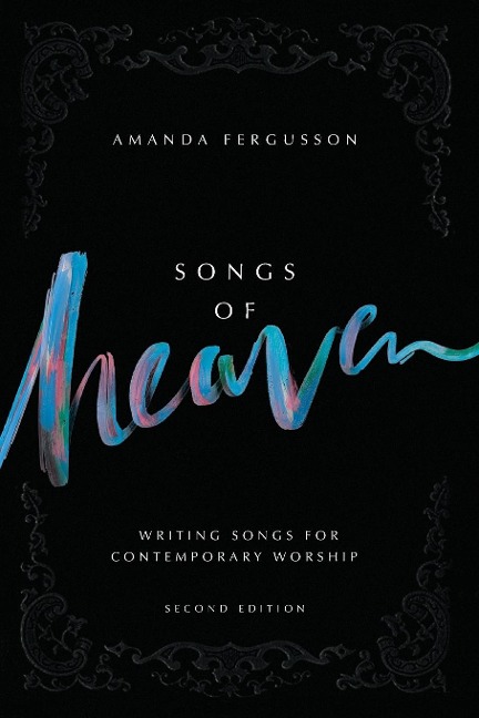 Songs Of Heaven: Writing Songs For Contemporary Worship