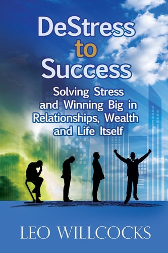 DeStress To Success Solving Stress and Winning Big in Relationships, Wealth and Life Itself