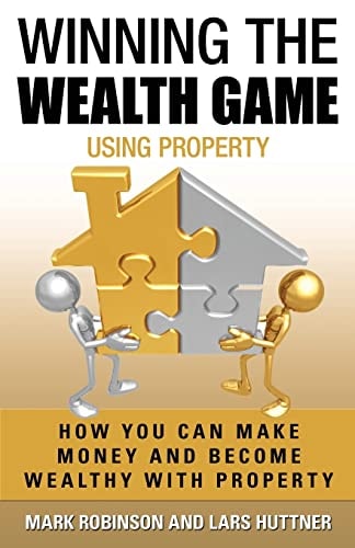 Winning The Wealth Game Using Property How You Can Make Money And Become Wealthy With Property