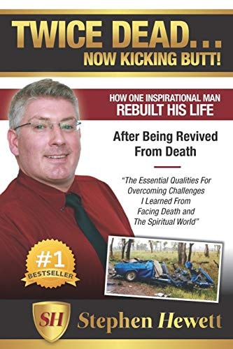 Twice Dead... Now Kicking Butt! How One Inspirational Man Rebuilt His Life After Being Revived from Death